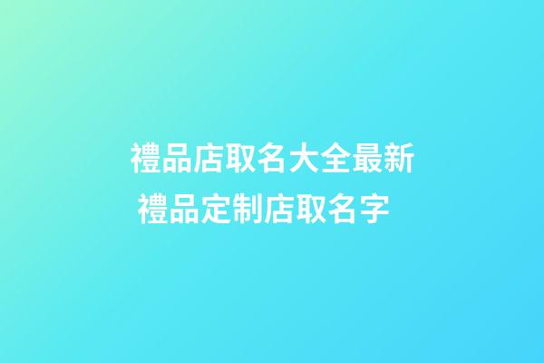 禮品店取名大全最新 禮品定制店取名字-第1張-店鋪起名-玄機派